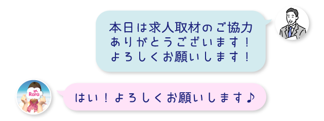 本日は求人取材のご協力ありがとうございます！よろしくお願いします！はい！よろしくお願いします♪